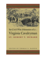 Title: The Civil War Memoirs of a Virginia Cavalryman, Author: Robert T. Hubard