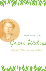 Title: Grass Widow: Making My Way in Depression Alabama, Author: Viola Goode Liddell