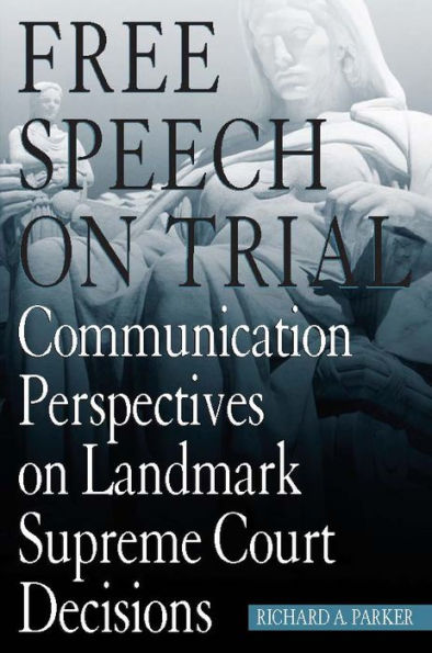 Free Speech On Trial: Communication Perspectives on Landmark Supreme Court Decisions