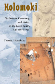 Title: Kolomoki: Settlement, Ceremony, and Status in the Deep South, A.D. 350 to 750, Author: Thomas J. Pluckhahn