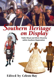 Title: Southern Heritage on Display: Public Ritual and Ethnic Diversity within Southern Regionalism, Author: Celeste Ray