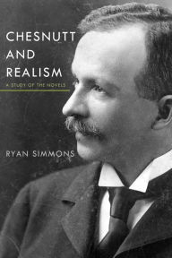 Title: Chesnutt and Realism: A Study of the Novels, Author: Ryan Simmons