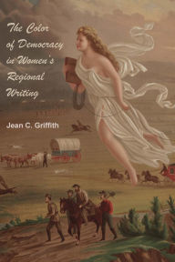 Title: The Color of Democracy in Women's Regional Writing, Author: Jean Carol Griffith