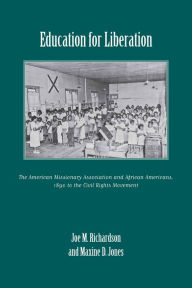 Title: Education for Liberation: The American Missionary Association and African Americans, 1890 to the Civil Rights Movement, Author: Joe M. Richardson