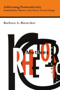 Title: Addressing Postmodernity: Kenneth Burke, Rhetoric, and a Theory of Social Change, Author: Barbara Biesecker