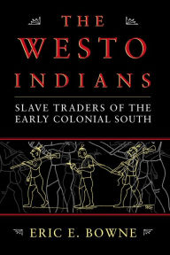 Title: The Westo Indians: Slave Traders of the Early Colonial South, Author: Eric E. Bowne