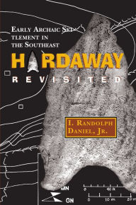 Title: Hardaway Revisited: Early Archaic Settlement in the Southeast, Author: I. Randolph Daniel