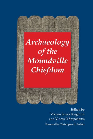 Archaeology of the Moundville Chiefdom: Chronology, Content, Contest