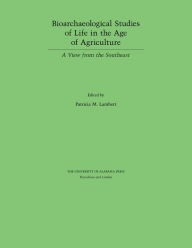 Title: Bioarchaeological Studies of Life in the Age of Agriculture: A View from the Southeast, Author: Patricia M. Lambert