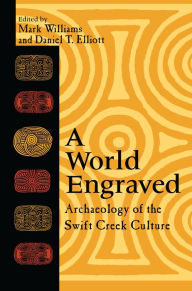 Title: A World Engraved: Archaeology of the Swift Creek Culture, Author: Mark Williams