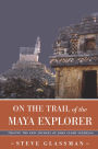 On the Trail of the Maya Explorer: Tracing the Epic Journey of John Lloyd Stephens