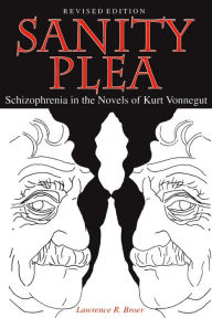 Title: Sanity Plea: Schizophrenia in the Novels of Kurt Vonnegut, Author: Lawrence R. Broer