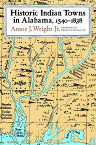 Title: Historic Indian Towns in Alabama, 1540-1838, Author: Amos J. Wright