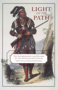 Title: Light on the Path: The Anthropology and History of the Southeastern Indians, Author: Thomas J. Pluckhahn