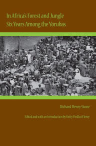 Title: In Africa's Forest and Jungle: Six Years Among the Yorubas, Author: Richard Henry Stone