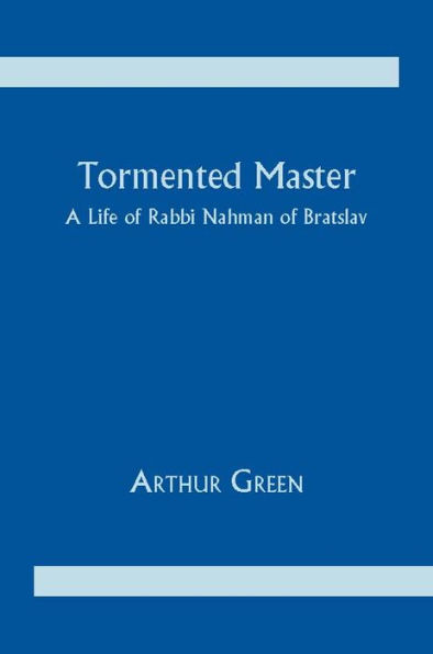 Tormented Master: A Life of Rabbi Nahman of Bratslav