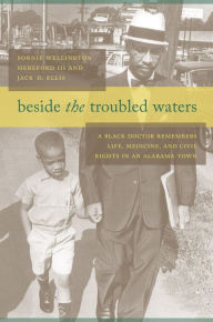 Title: Beside the Troubled Waters: A Black Doctor Remembers Life, Medicine, and Civil Rights in an Alabama Town, Author: Sonnie Wellington Hereford