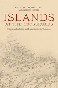 Title: Islands at the Crossroads: Migration, Seafaring, and Interaction in the Caribbean, Author: L. Antonio Curet