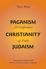 Title: Paganism - Christianity - Judaism: A Confession of Faith, Author: Max Brod