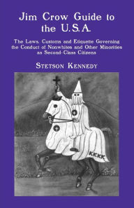 Title: Jim Crow Guide to the U.S.A.: The Laws, Customs and Etiquette Governing the Conduct of Nonwhites and Other Minorities as Second-Class Citizens, Author: Stetson Kennedy