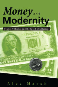 Title: Money and Modernity: Pound, Williams, and the Spirit of Jefferson, Author: Alec Marsh
