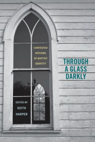 Title: Through a Glass Darkly: Contested Notions of Baptist Identity, Author: Keith Harper