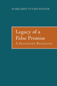 Title: Legacy of a False Promise: A Daughter's Reckoning, Author: Margaret Fuchs Singer