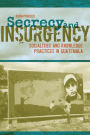 Secrecy and Insurgency: Socialities and Knowledge Practices in Guatemala