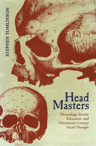 Title: Head Masters: Phrenology, Secular Education, and Nineteenth-Century Social Thought, Author: Stephen Tomlinson