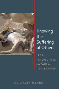 Title: Knowing the Suffering of Others: Legal Perspectives on Pain and Its Meanings, Author: Austin Sarat