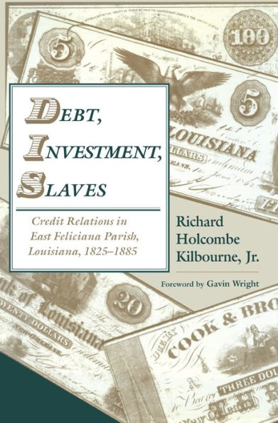 Debt, Investment, Slaves: Credit Relations in East Feliciana Parish, Louisiana, 1825-1885