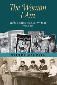 Title: The Woman I Am: Southern Baptist Women's Writings, 1906-2006, Author: Melody Maxwell