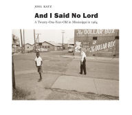 Title: And I Said No Lord: A Twenty-One-Year-Old in Mississippi in 1964, Author: Joel Katz