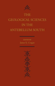 Title: Geological Sciences in the Antebellum South, Author: James X. Corgan