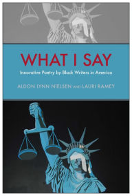 Title: What I Say: Innovative Poetry by Black Writers in America, Author: Aldon Lynn Nielsen