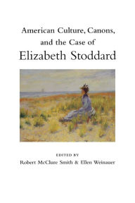Title: American Culture, Canons, and the Case of Elizabeth Stoddard, Author: Robert McClure Smith