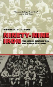 Title: Ninety-Nine Iron: The Season Sewanee Won Five Games in Six Days, Author: Wendell Givens