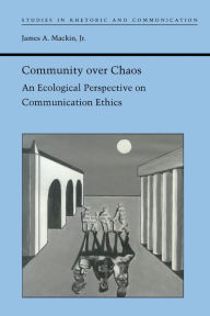 Title: Community over Chaos: An Ecological Perspective on Communication Ethics, Author: James A. Mackin