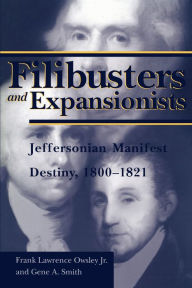 Title: Filibusters and Expansionists: Jeffersonian Manifest Destiny, 1800-1821, Author: Frank L. Owsley