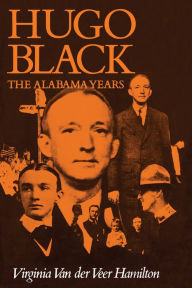 Title: Hugo Black: The Alabama Years, Author: Virginia Van der Veer Hamilton