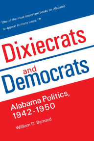 Title: Dixiecrats and Democrats: Alabama Politics, Author: William D. Barnard