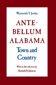 Title: Ante-Bellum Alabama: Town and Country, Author: Weymouth T. Jordan