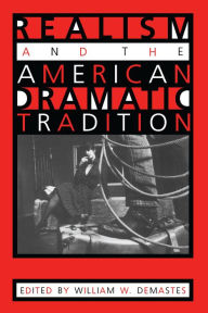 Title: Realism and the American Dramatic Tradition, Author: William W. Demastes