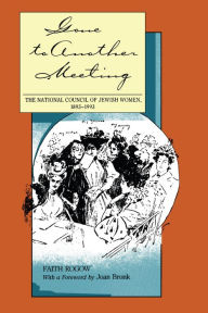 Title: Gone to Another Meeting: The National Council of Jewish Women, 1893-1993, Author: Faith Rogow