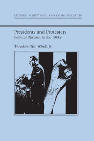 Title: Presidents and Protestors: Political Rhetoric in the 1960s, Author: Theodore O. Windt