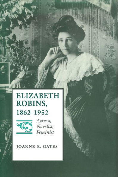 Elizabeth Robins, 1862-1952: Actress, Novelist, Feminist