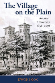 Title: The Village on the Plain: Auburn University, 1856-2006, Author: Dwayne Cox