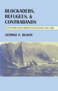 Title: Blockaders, Refugees, and Contrabands: Civil War on Florida's Gulf Coast, 1861-1865, Author: George E. Buker