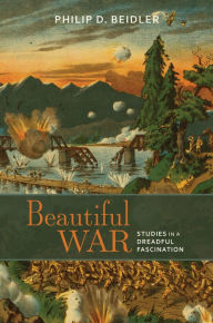 Title: Beautiful War: Studies in a Dreadful Fascination, Author: Philip D. Beidler