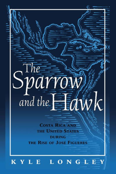 Sparrow and the Hawk: Costa Rica and the United States during the Rise of Jose Figueres